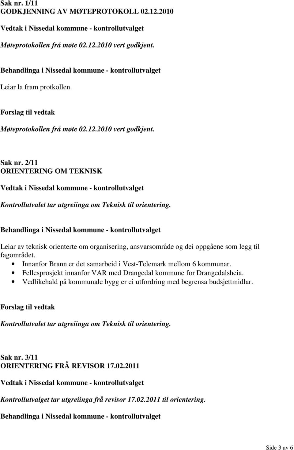 Innanfor Brann er det samarbeid i Vest-Telemark mellom 6 kommunar. Fellesprosjekt innanfor VAR med Drangedal kommune for Drangedalsheia.