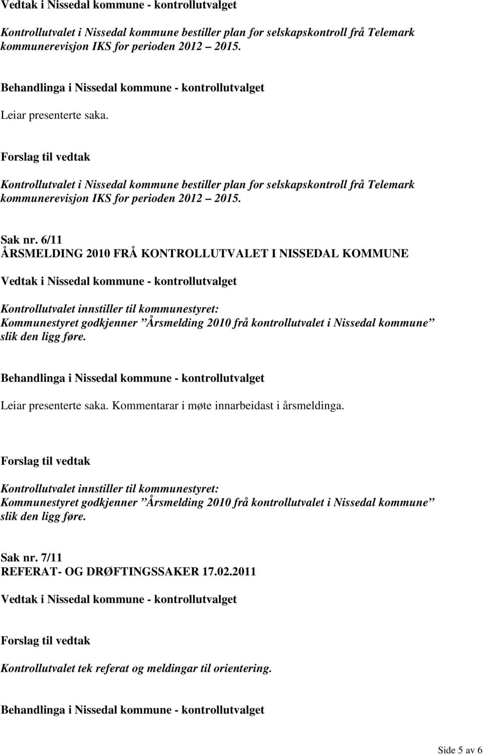 6/11 ÅRSMELDING 2010 FRÅ KONTROLLUTVALET I NISSEDAL KOMMUNE Kontrollutvalet innstiller til kommunestyret: Kommunestyret godkjenner Årsmelding 2010 frå kontrollutvalet i Nissedal kommune slik den ligg