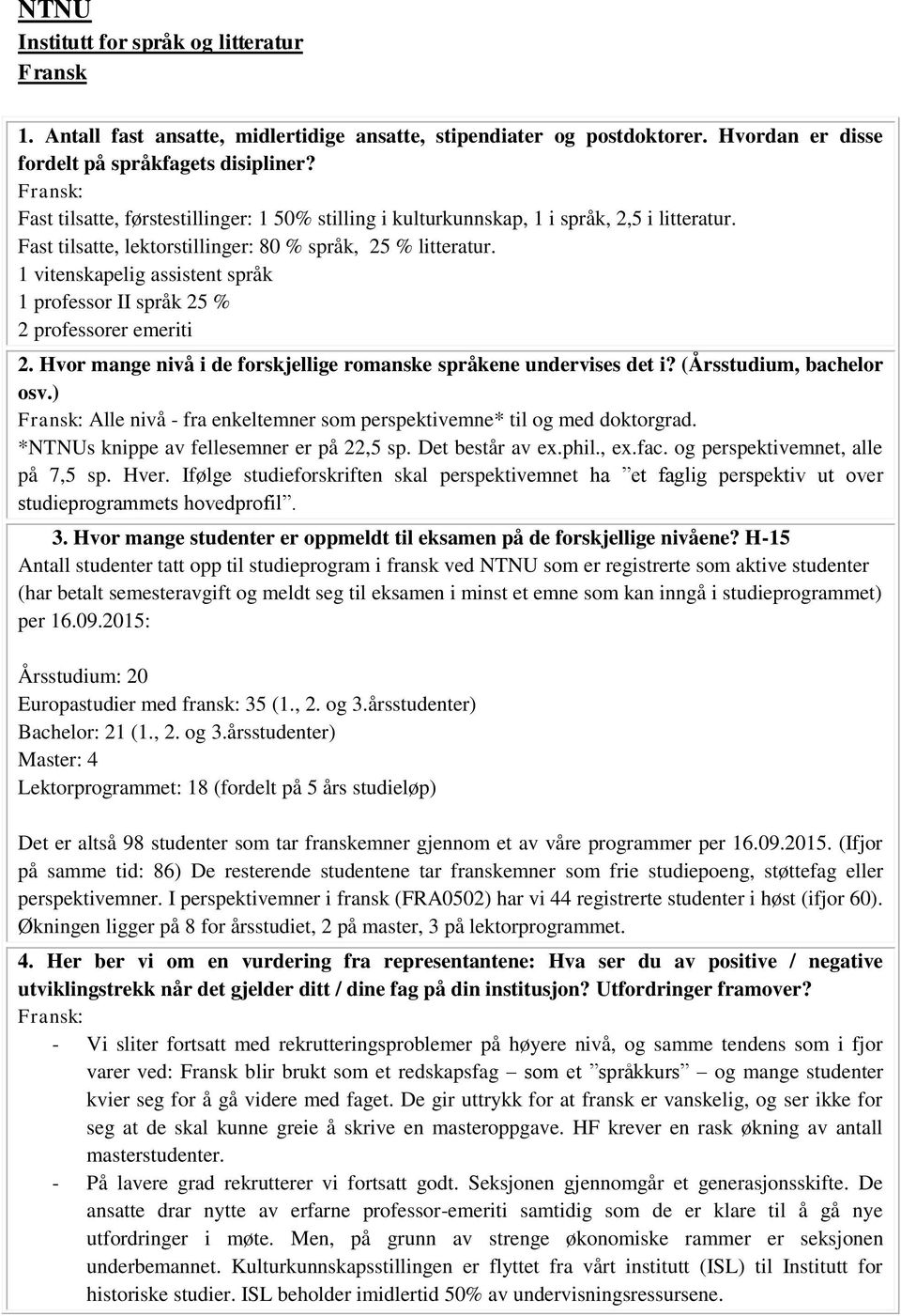 1 vitenskapelig assistent språk 1 professor II språk 25 % 2 professorer emeriti 2. Hvor mange nivå i de forskjellige romanske språkene undervises det i? (Årsstudium, bachelor osv.