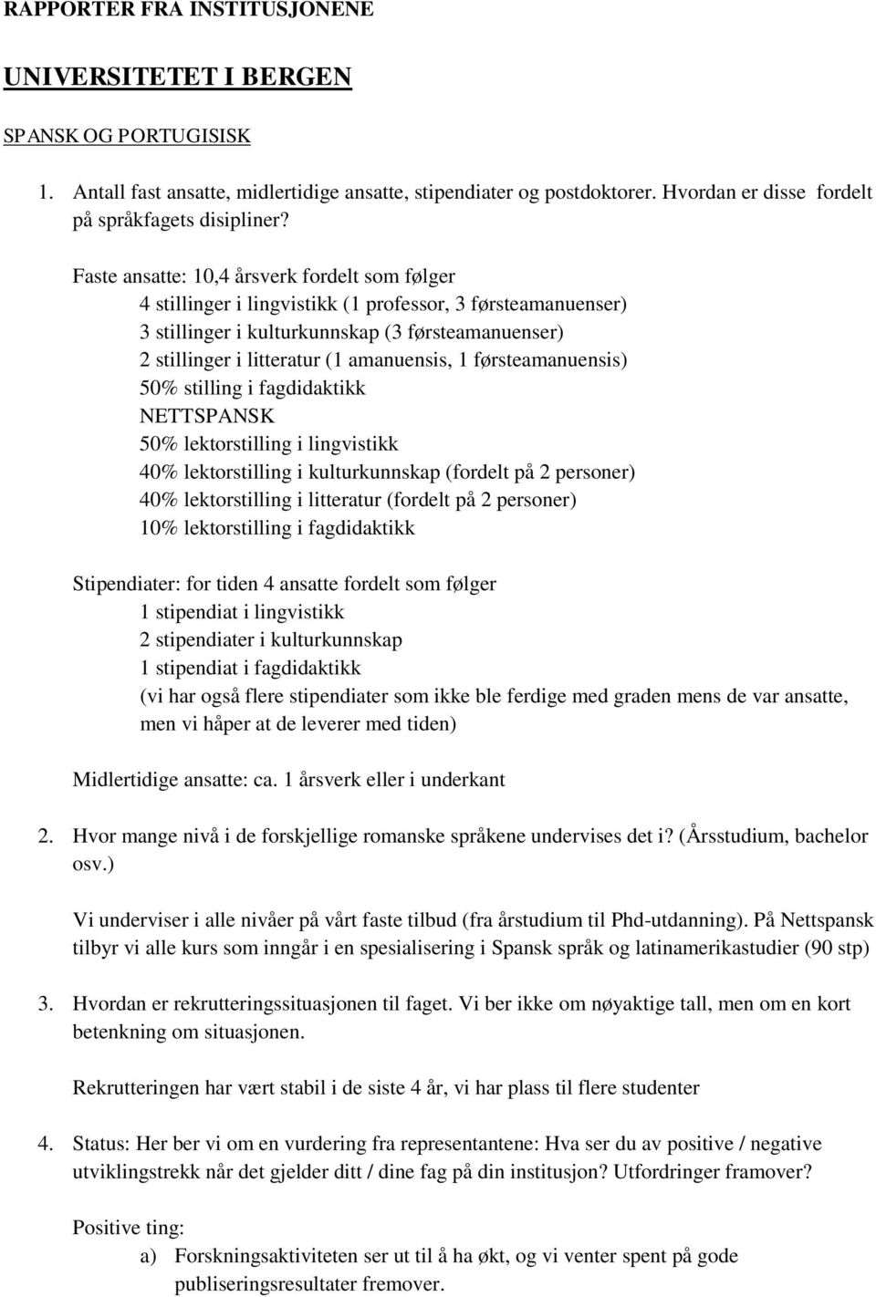 Faste ansatte: 10,4 årsverk fordelt som følger 4 stillinger i lingvistikk (1 professor, 3 førsteamanuenser) 3 stillinger i kulturkunnskap (3 førsteamanuenser) 2 stillinger i litteratur (1 amanuensis,