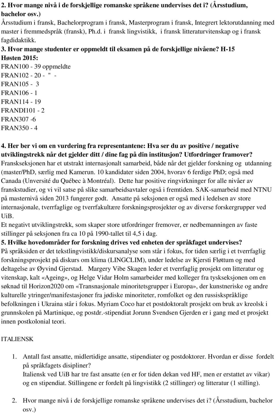 3. Hvor mange studenter er oppmeldt til eksamen på de forskjellige nivåene? H-15 Høsten 2015: FRAN100-39 oppmeldte FRAN102-20 - " - FRAN105-3 FRAN106-1 FRAN114-19 FRANDI101-2 FRAN307-6 FRAN350-4 4.