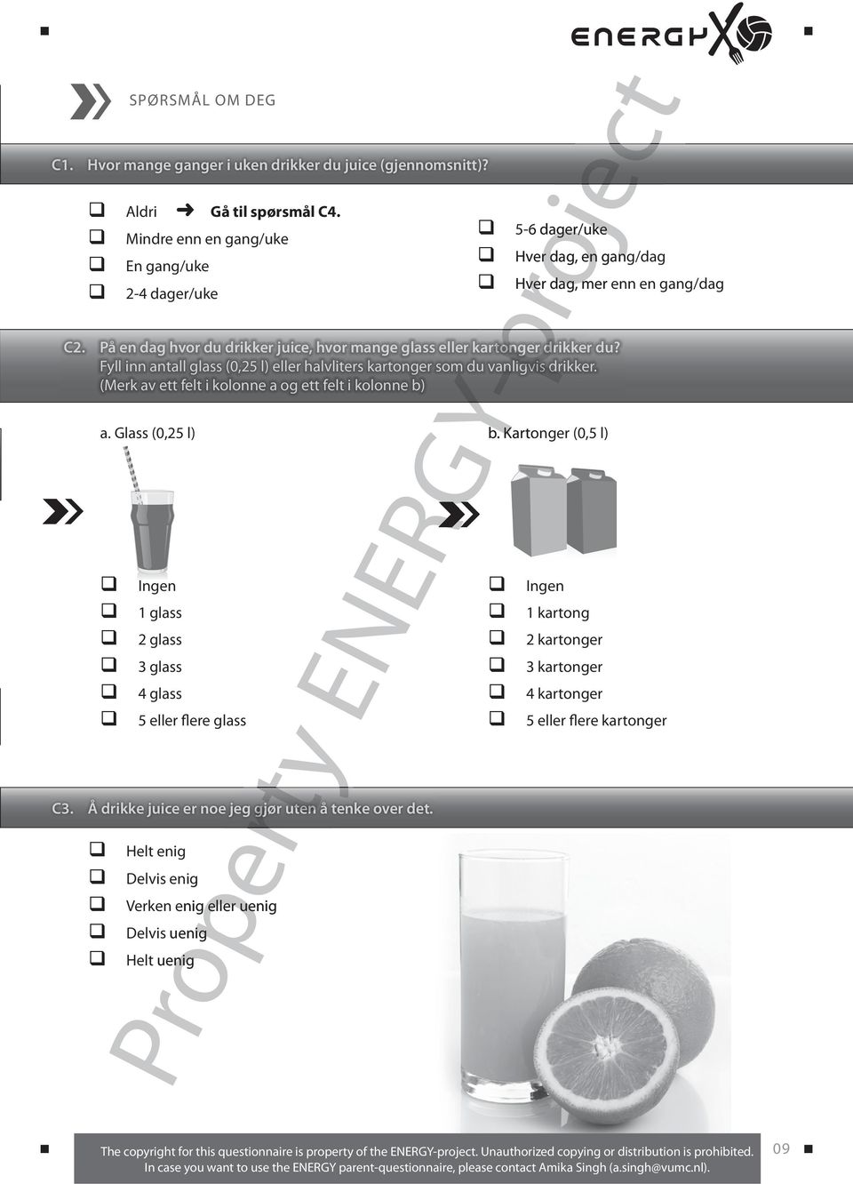 På en dag hvor du drikker juice, hvor mange glass eller kartonger drikker du? Fyll inn antall glass (0,25 l) eller halvliters kartonger som du vanligvis drikker.