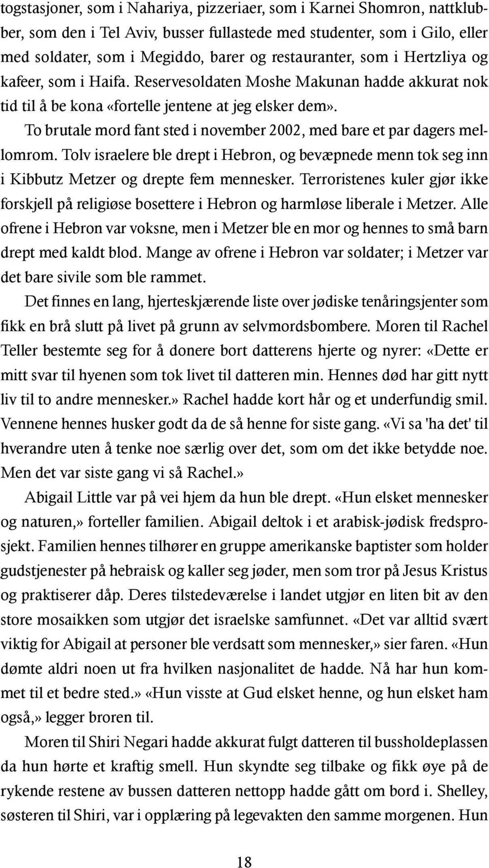 To brutale mord fant sted i november 2002, med bare et par dagers mellomrom. Tolv israelere ble drept i Hebron, og bevæpnede menn tok seg inn i Kibbutz Metzer og drepte fem mennesker.