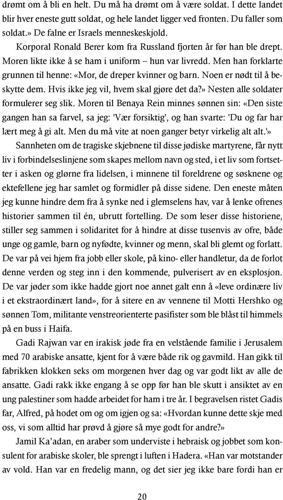 Noen er nødt til å beskytte dem. Hvis ikke jeg vil, hvem skal gjøre det da?» Nesten alle soldater formulerer seg slik.