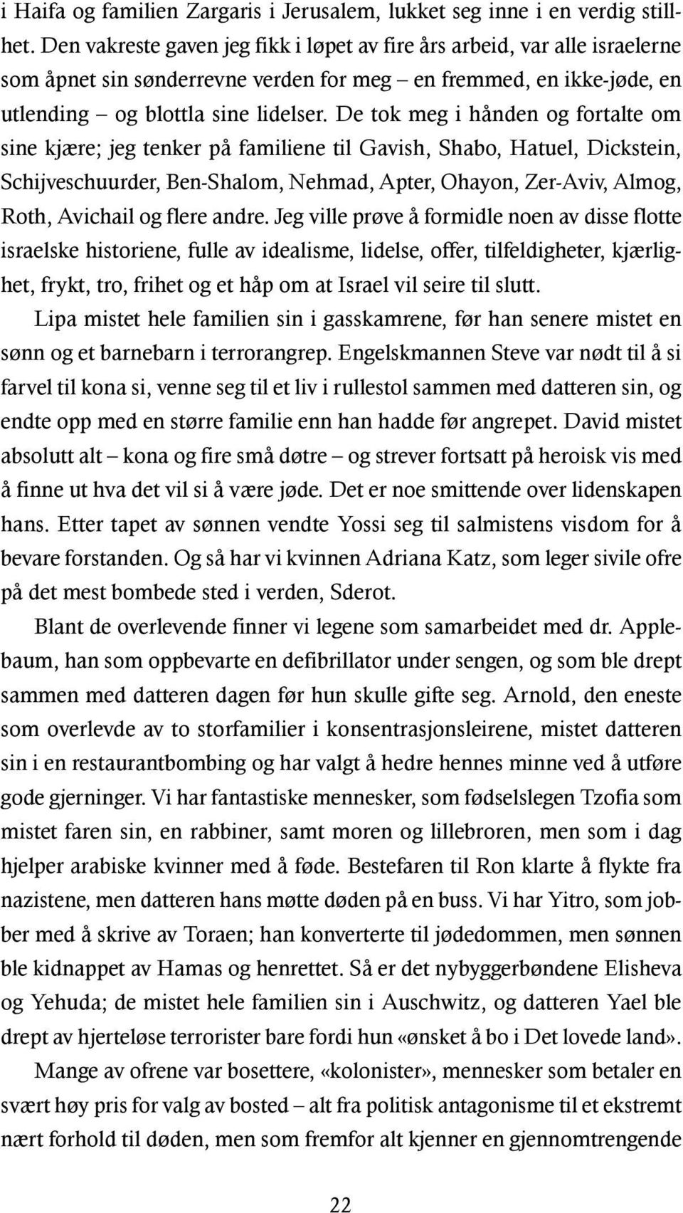 De tok meg i hånden og fortalte om sine kjære; jeg tenker på familiene til Gavish, Shabo, Hatuel, Dickstein, Schijveschuurder, Ben-Shalom, Nehmad, Apter, Ohayon, Zer-Aviv, Almog, Roth, Avichail og