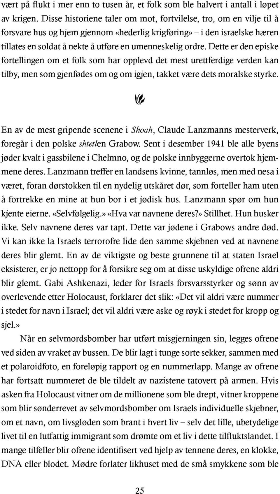 Dette er den episke fortellingen om et folk som har opplevd det mest urettferdige verden kan tilby, men som gjenfødes om og om igjen, takket være dets moralske styrke.