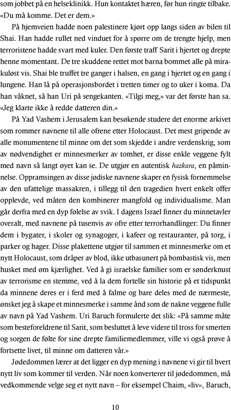 De tre skuddene rettet mot barna bommet alle på mirakuløst vis. Shai ble truffet tre ganger i halsen, en gang i hjertet og en gang i lungene.