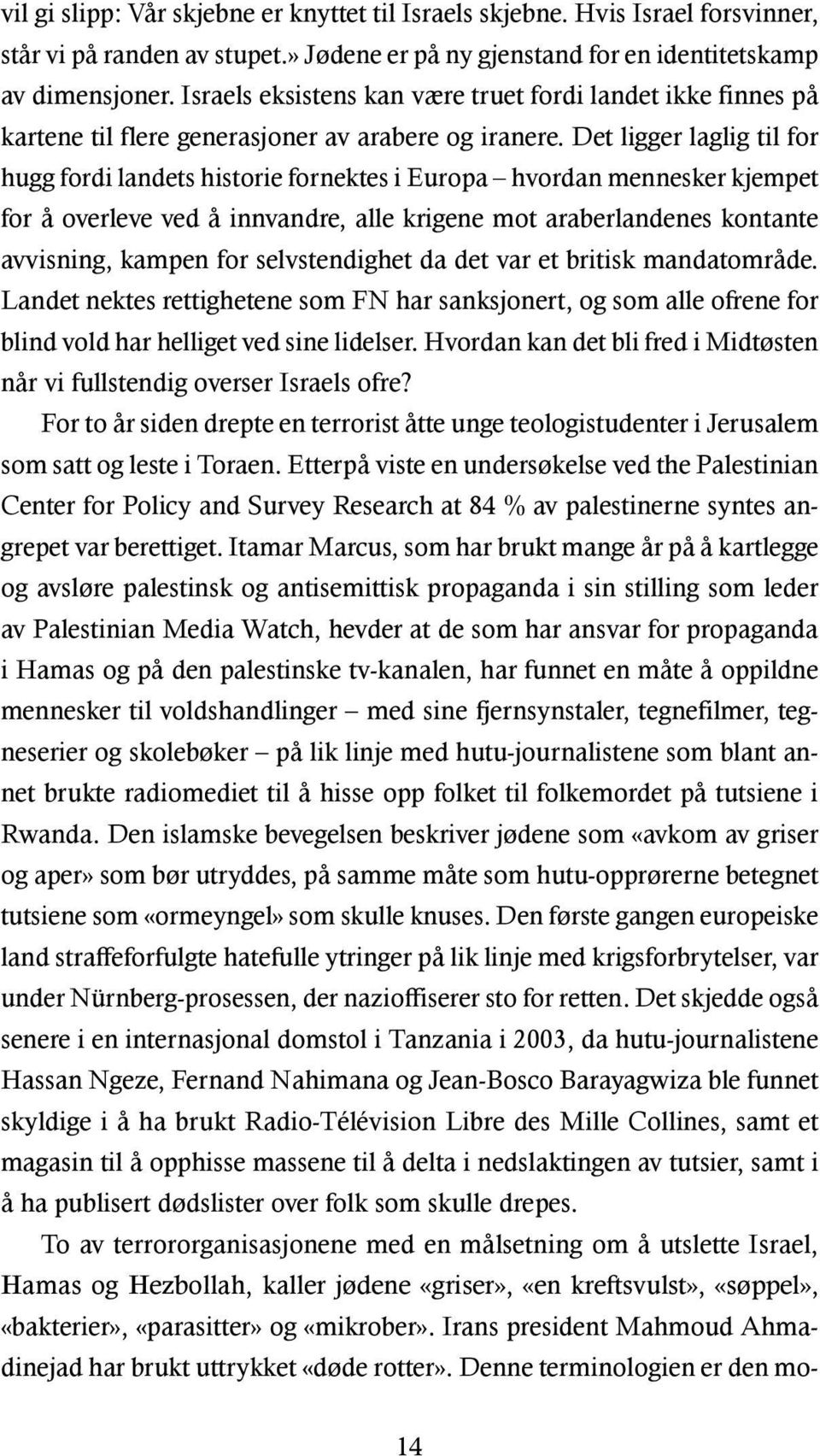 Det ligger laglig til for hugg fordi landets historie fornektes i Europa hvordan mennesker kjempet for å overleve ved å innvandre, alle krigene mot araberlandenes kontante avvisning, kampen for