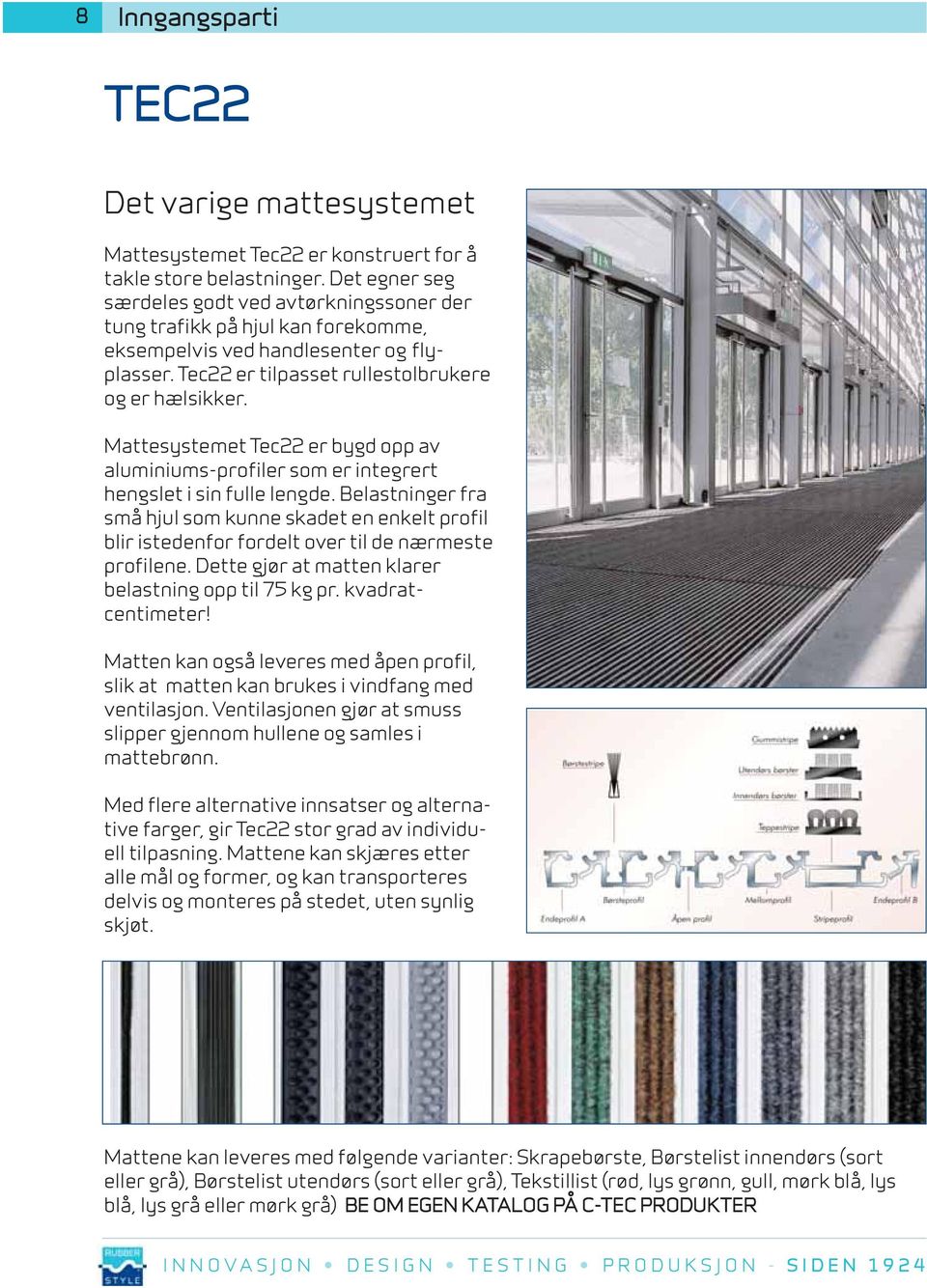 Mattesystemet Tec22 er bygd opp av aluminiums-profiler som er integrert hengslet i sin fulle lengde.