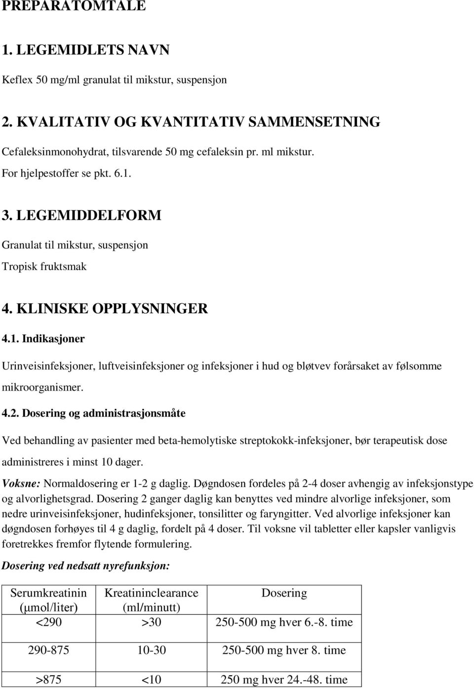 4.2. Dosering og administrasjonsmåte Ved behandling av pasienter med beta-hemolytiske streptokokk-infeksjoner, bør terapeutisk dose administreres i minst 10 dager.