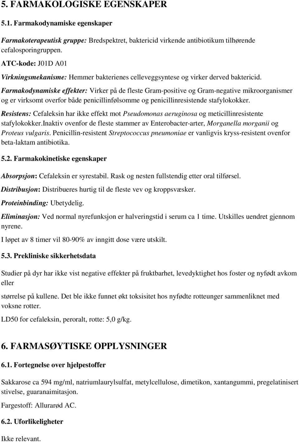 Farmakodynamiske effekter: Virker på de fleste Gram-positive og Gram-negative mikroorganismer og er virksomt overfor både penicillinfølsomme og penicillinresistende stafylokokker.