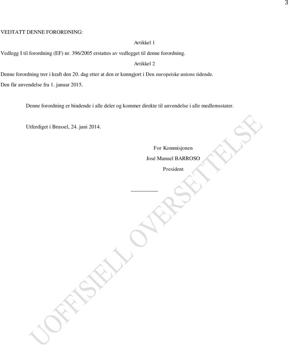 dag etter at den er kunngjort i Den europeiske unions tidende. Den får anvendelse fra 1. januar 2015.