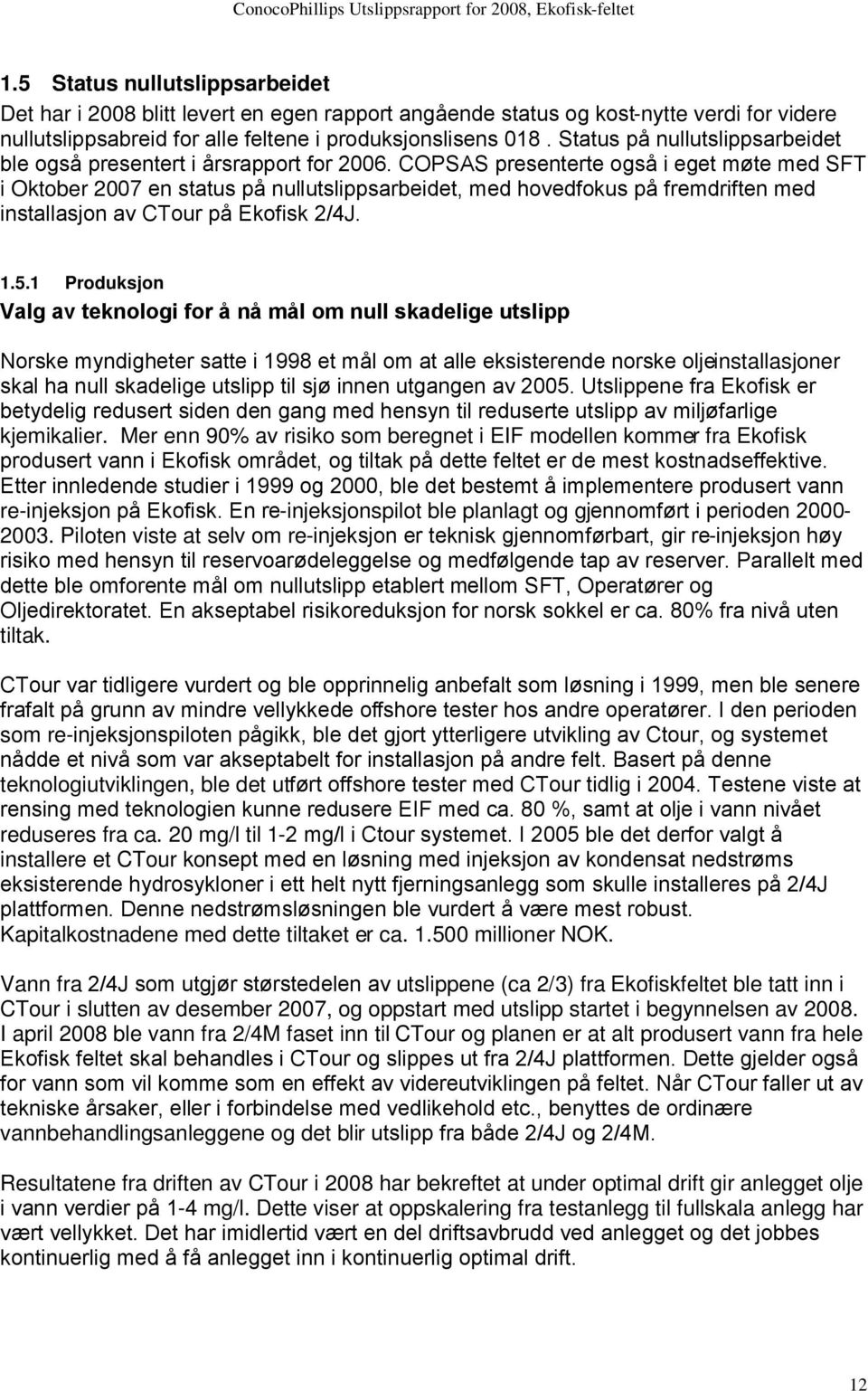 COPSAS presenterte også i eget møte med SFT i Oktober 2007 en status på nullutslippsarbeidet, med hovedfokus på fremdriften med installasjon av CTour på Ekofisk 2/4J. 1.5.