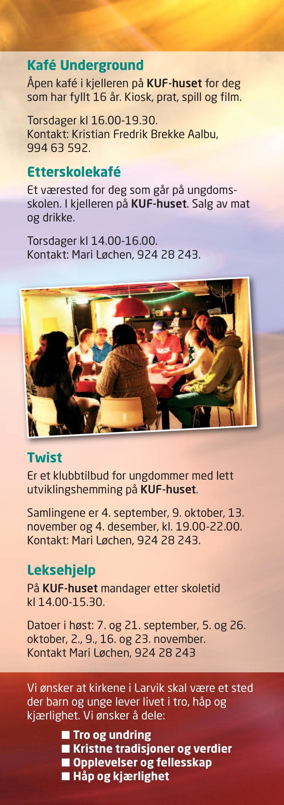 Twist Er et klubbtilbud for ungdommer med lett utviklingshemming på KUF-huset. Samlingene er 4. september, 9. oktober, 13. november og 4. desember, kl. 19.00-22.00. Kontakt: Mari Løchen, 924 28 243.