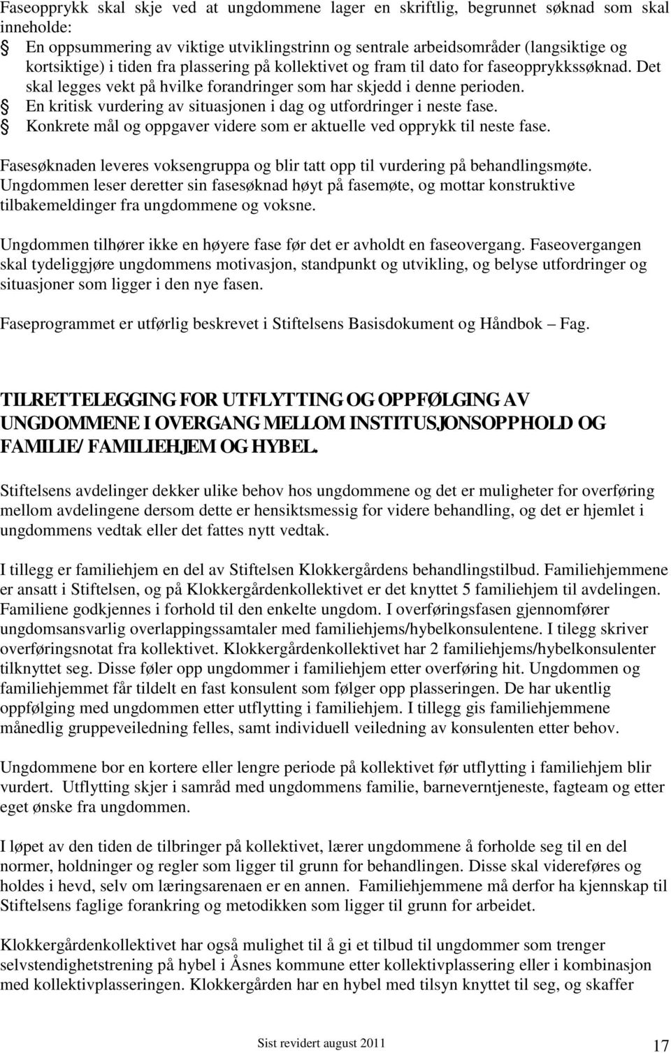 En kritisk vurdering av situasjonen i dag og utfordringer i neste fase. Konkrete mål og oppgaver videre som er aktuelle ved opprykk til neste fase.