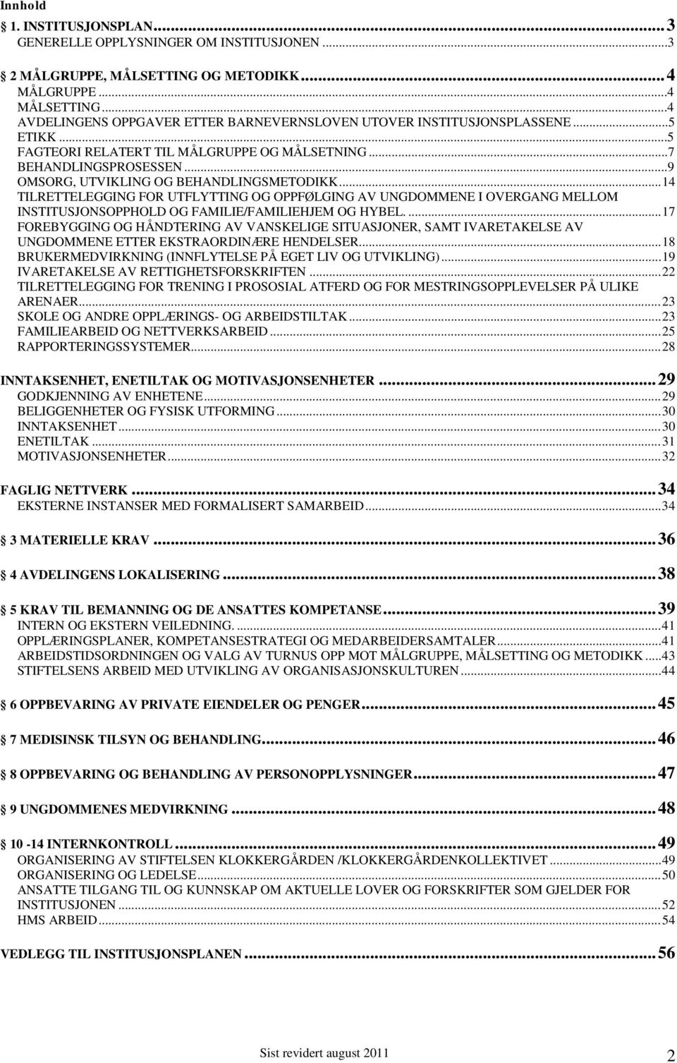 ..9 OMSORG, UTVIKLING OG BEHANDLINGSMETODIKK... 14 TILRETTELEGGING FOR UTFLYTTING OG OPPFØLGING AV UNGDOMMENE I OVERGANG MELLOM INSTITUSJONSOPPHOLD OG FAMILIE/FAMILIEHJEM OG HYBEL.