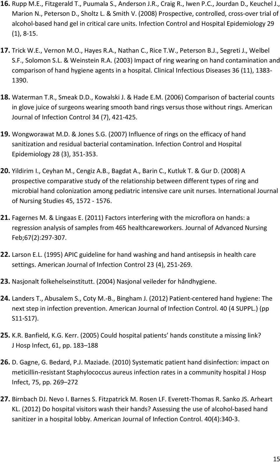 , Nathan C., Rice T.W., Peterson B.J., Segreti J., Welbel S.F., Solomon S.L. & Weinstein R.A. (2003) Impact of ring wearing on hand contamination and comparison of hand hygiene agents in a hospital.