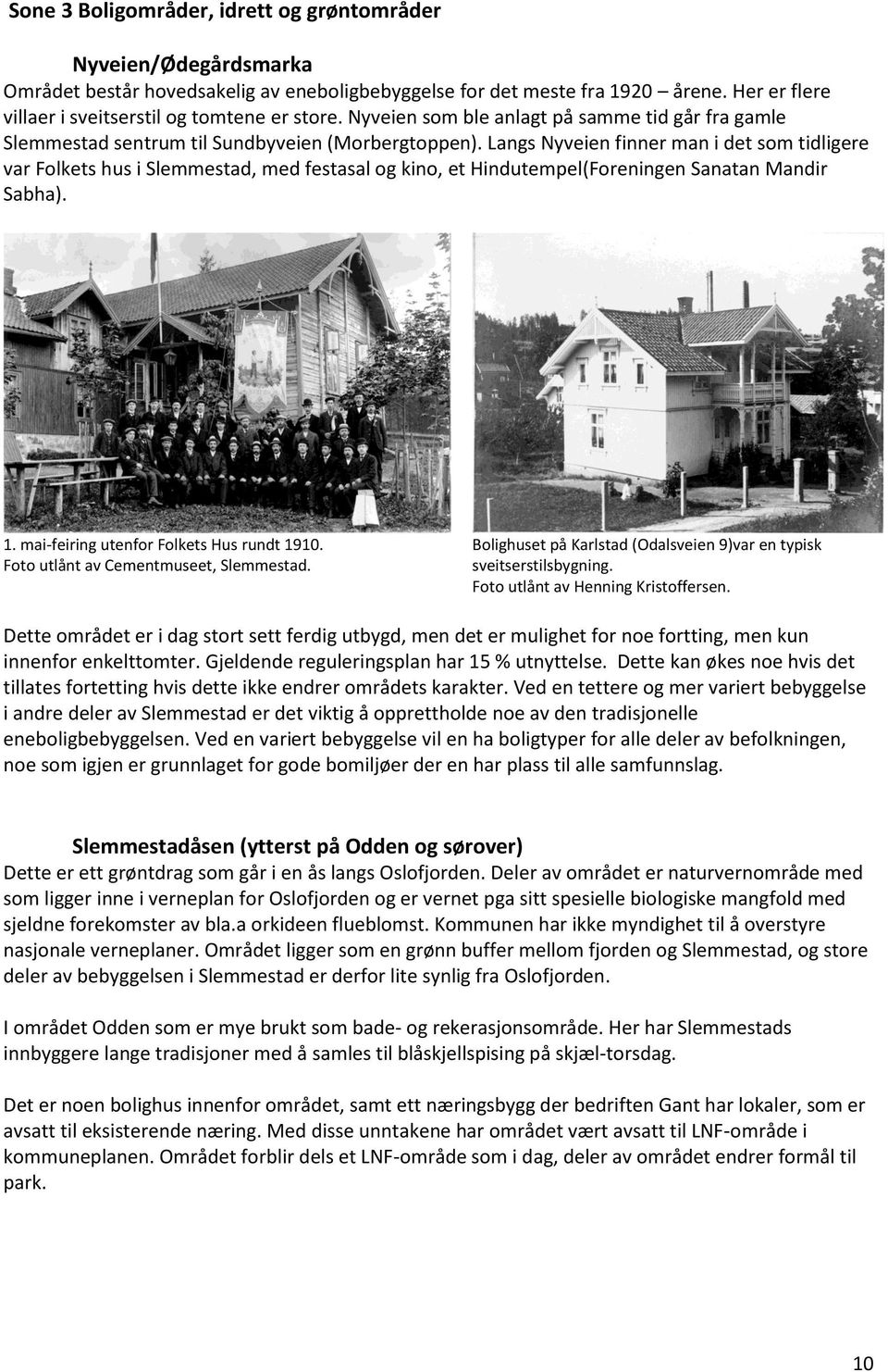 Langs Nyveien finner man i det som tidligere var Folkets hus i Slemmestad, med festasal og kino, et Hindutempel(Foreningen Sanatan Mandir Sabha). 1. mai-feiring utenfor Folkets Hus rundt 1910.