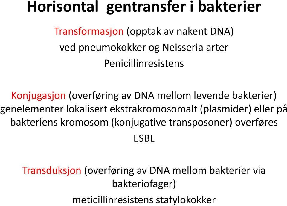 lokalisert ekstrakromosomalt (plasmider) eller på bakteriens kromosom (konjugative transposoner)