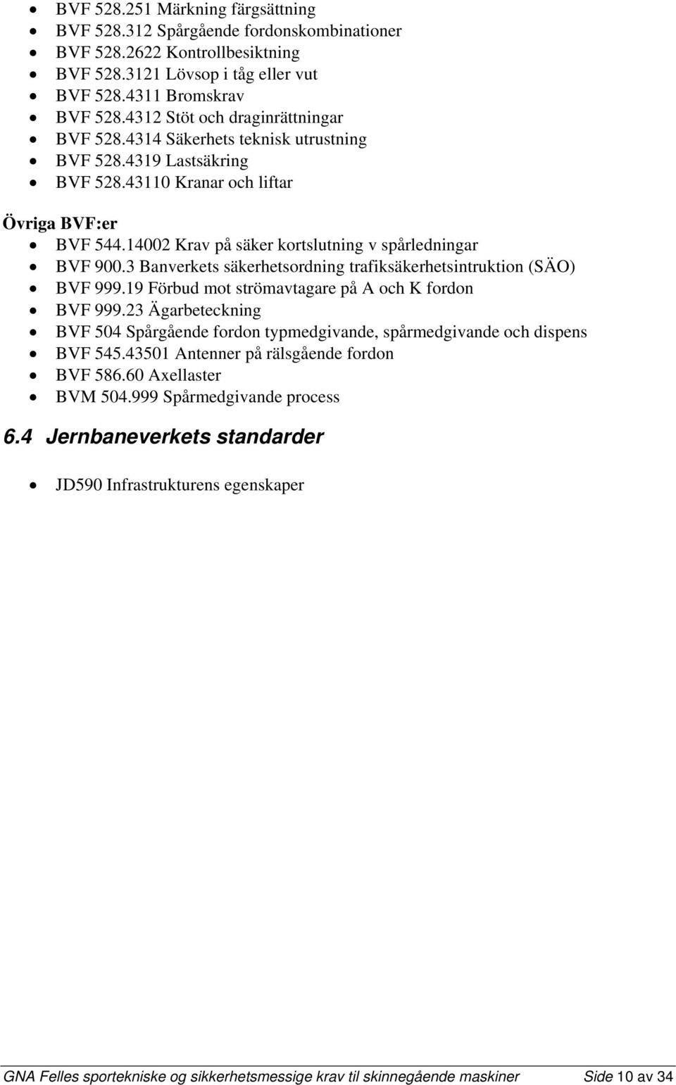 14002 Krav på säker kortslutning v spårledningar BVF 900.3 Banverkets säkerhetsordning trafiksäkerhetsintruktion (SÄO) BVF 999.19 Förbud mot strömavtagare på A och K fordon BVF 999.