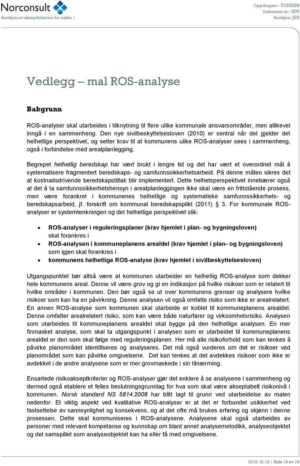 arealplanlegging. Begrepet helhetlig beredskap har vært brukt i lengre tid og det har vært et overordnet mål å systematisere fragmentert beredskaps- og samfunnssikkerhetsarbeid.