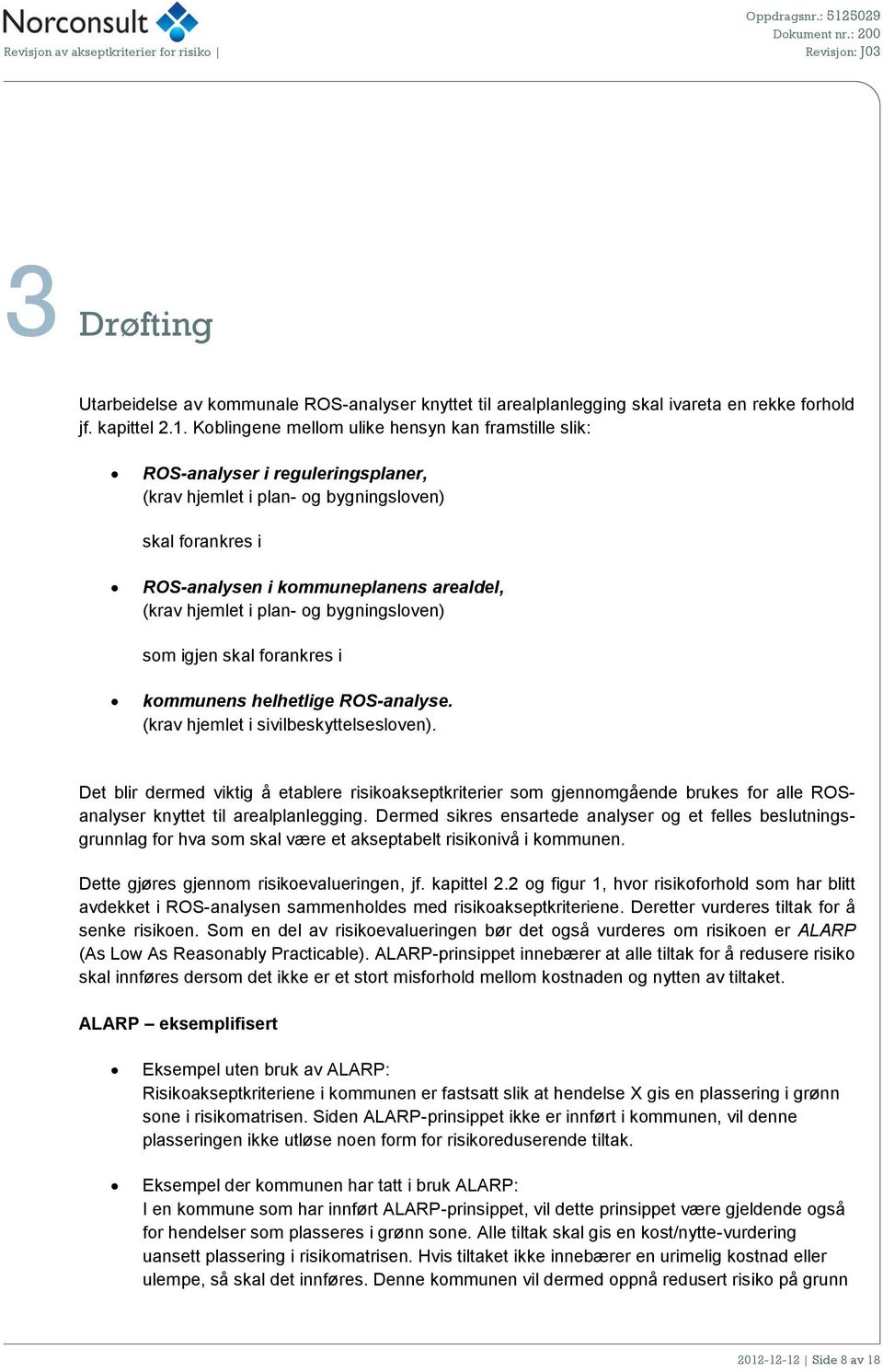 plan- og bygningsloven) som igjen skal forankres i kommunens helhetlige ROS-analyse. (krav hjemlet i sivilbeskyttelsesloven).