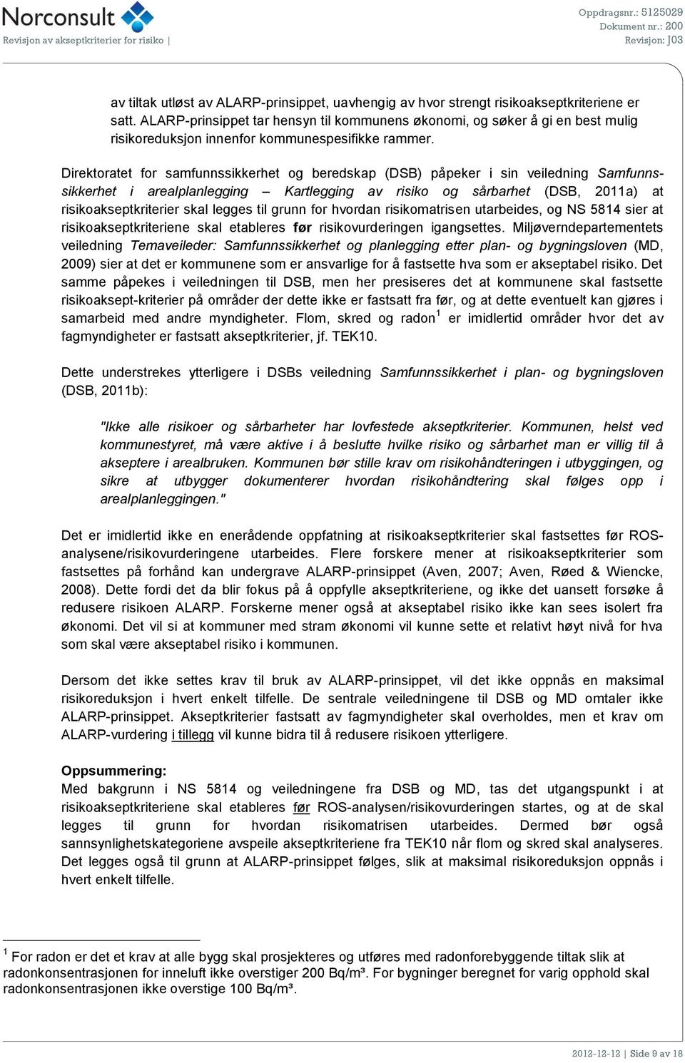 Direktoratet for samfunnssikkerhet og beredskap (DSB) påpeker i sin veiledning Samfunnssikkerhet i arealplanlegging Kartlegging av risiko og sårbarhet (DSB, 2011a) at risikoakseptkriterier skal