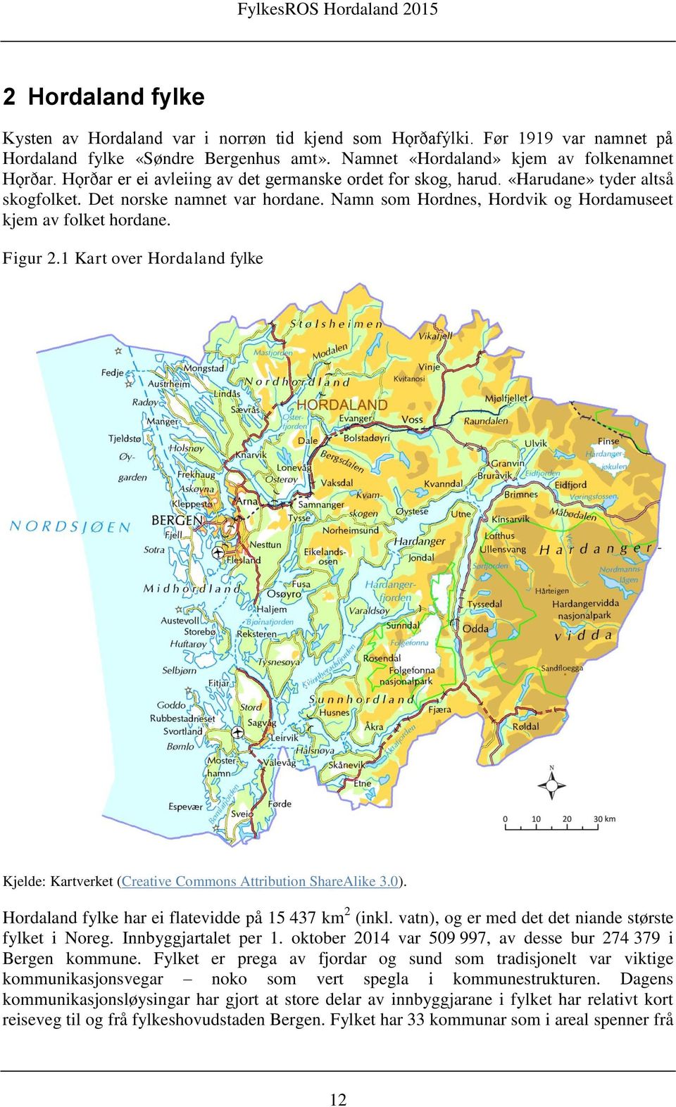 Figur 2.1 Kart over Hordaland fylke Kjelde: Kartverket (Creative Commons Attribution ShareAlike 3.0). Hordaland fylke har ei flatevidde på 15 437 km 2 (inkl.