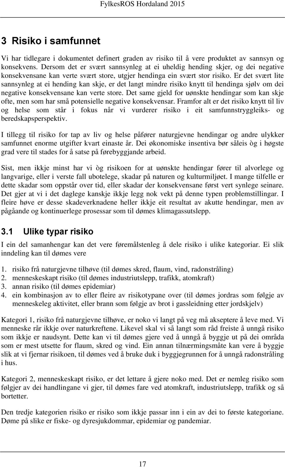 Er det svært lite sannsynleg at ei hending kan skje, er det langt mindre risiko knytt til hendinga sjølv om dei negative konsekvensane kan verte store.