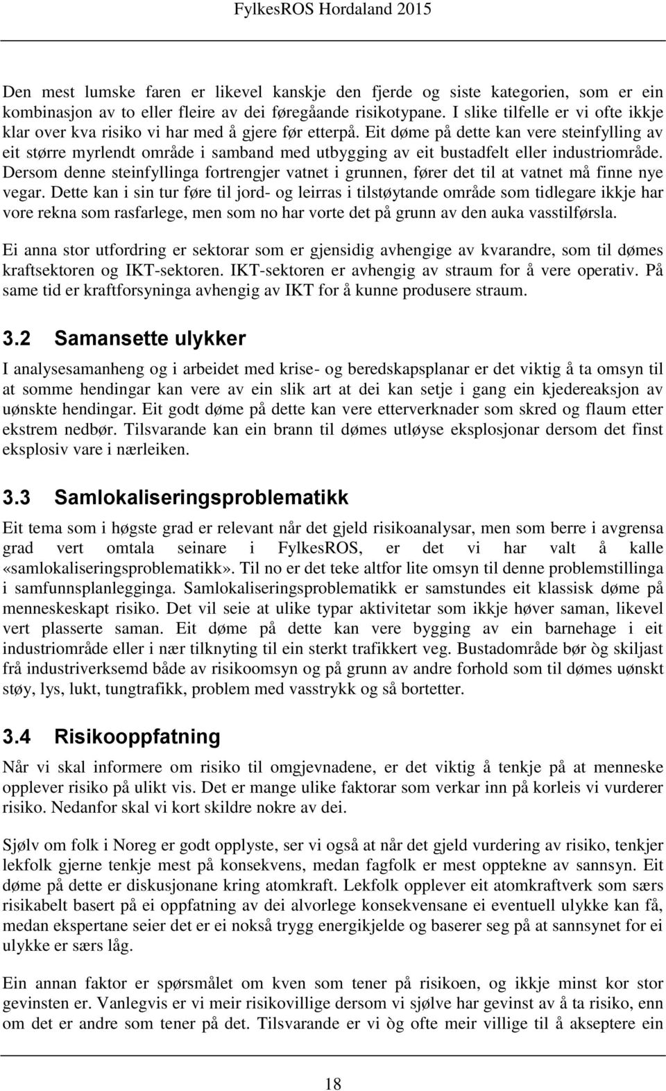 Eit døme på dette kan vere steinfylling av eit større myrlendt område i samband med utbygging av eit bustadfelt eller industriområde.