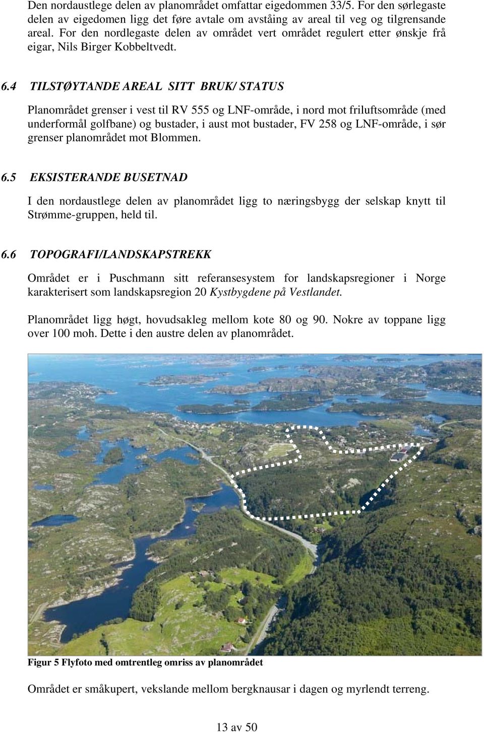 4 TILSTØYTANDE AREAL SITT BRUK/ STATUS Planområdet grenser i vest til RV 555 og LNF-område, i nord mot friluftsområde (med underformål golfbane) og bustader, i aust mot bustader, FV 258 og