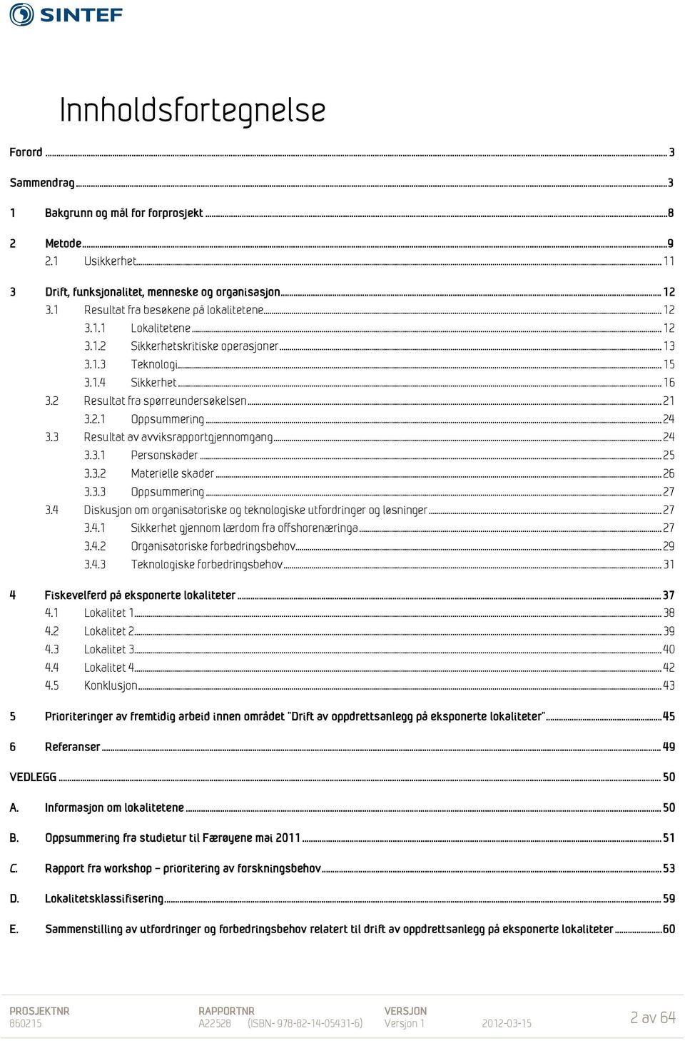 .. 21 3.2.1 Oppsummering... 24 3.3 Resultat av avviksrapportgjennomgang... 24 3.3.1 Personskader... 25 3.3.2 Materielle skader... 26 3.3.3 Oppsummering... 27 3.