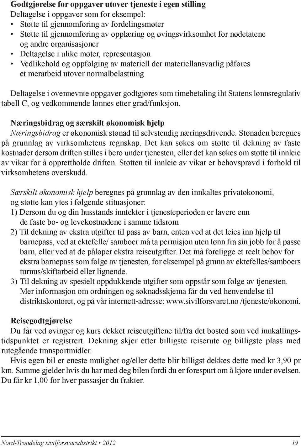 ovennevnte oppgaver godtgjøres som timebetaling iht Statens lønnsregulativ tabell C, og vedkommende lønnes etter grad/funksjon.