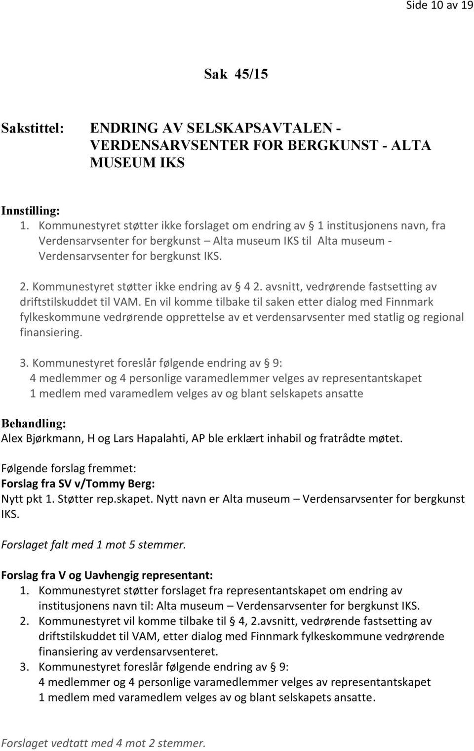 Kommunestyret støtter ikke endring av 4 2. avsnitt, vedrørende fastsetting av driftstilskuddet til VAM.