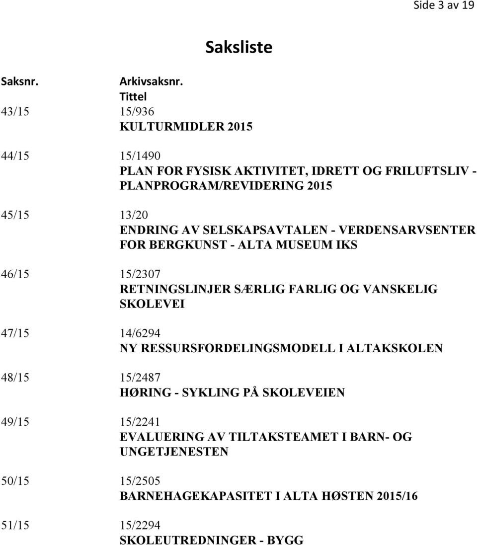 ENDRING AV SELSKAPSAVTALEN - VERDENSARVSENTER FOR BERGKUNST - ALTA MUSEUM IKS 46/15 15/2307 RETNINGSLINJER SÆRLIG FARLIG OG VANSKELIG SKOLEVEI