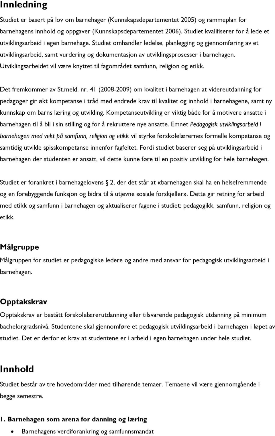 Studiet omhandler ledelse, planlegging og gjennomføring av et utviklingsarbeid, samt vurdering og dokumentasjon av utviklingsprosesser i barnehagen.