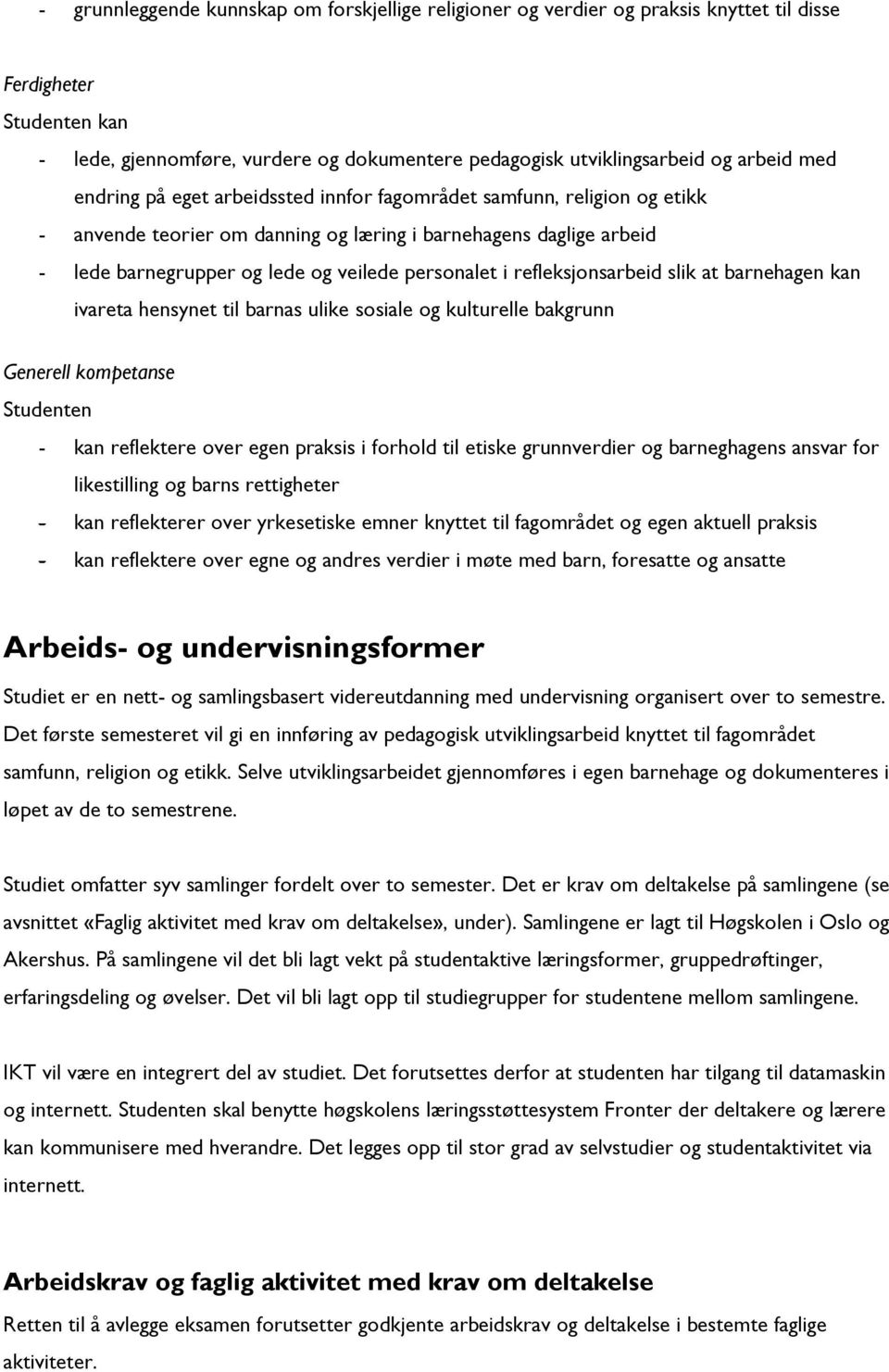 refleksjonsarbeid slik at barnehagen kan ivareta hensynet til barnas ulike sosiale og kulturelle bakgrunn Generell kompetanse Studenten - kan reflektere over egen praksis i forhold til etiske