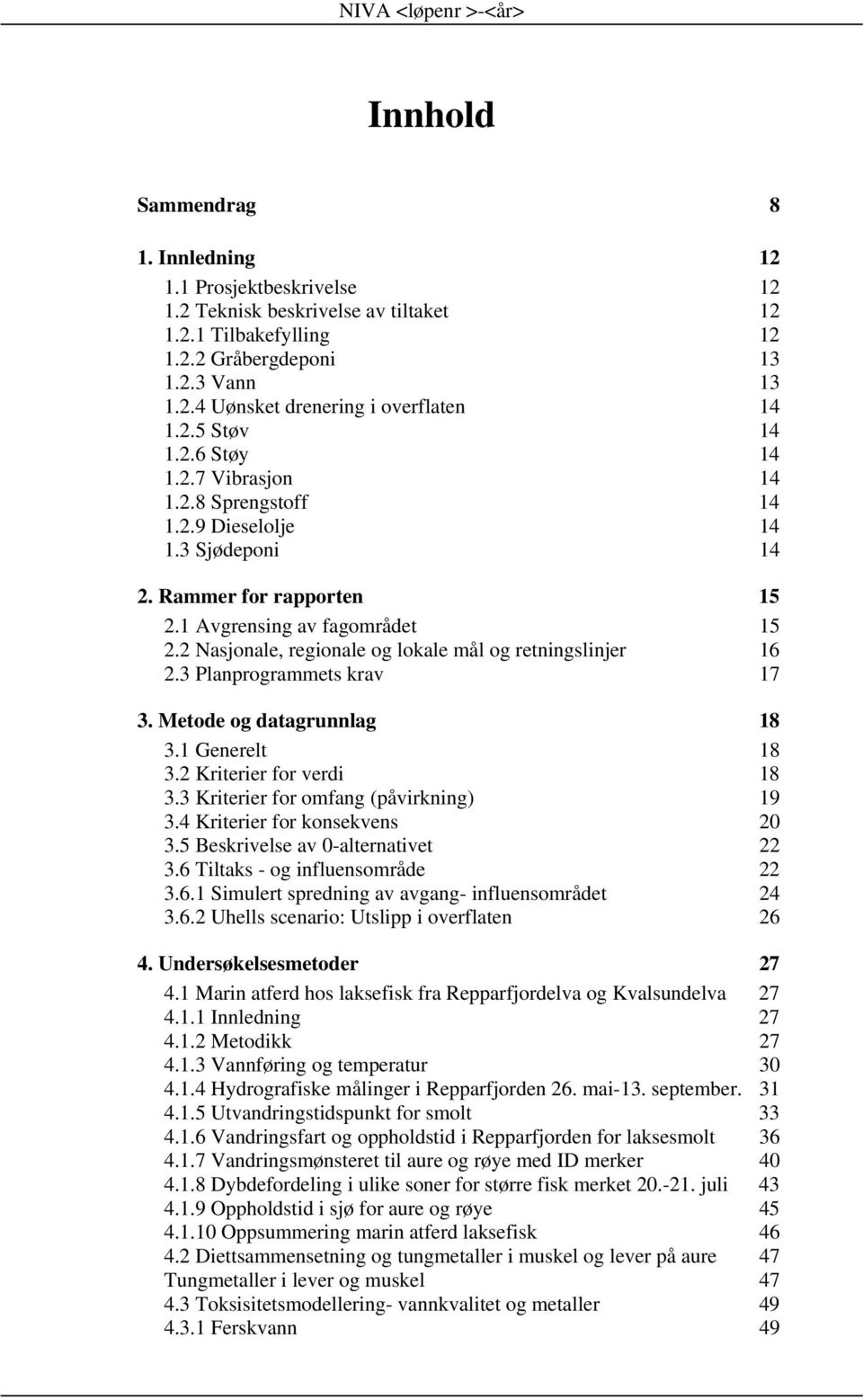 Metode og datagrunnlag 3. Generelt 3. Kriterier for verdi 3.3 Kriterier for omfang (påvirkning) 9 3.4 Kriterier for konsekvens 3. Beskrivelse av -alternativet 3. Tiltaks - og influensområde 3.