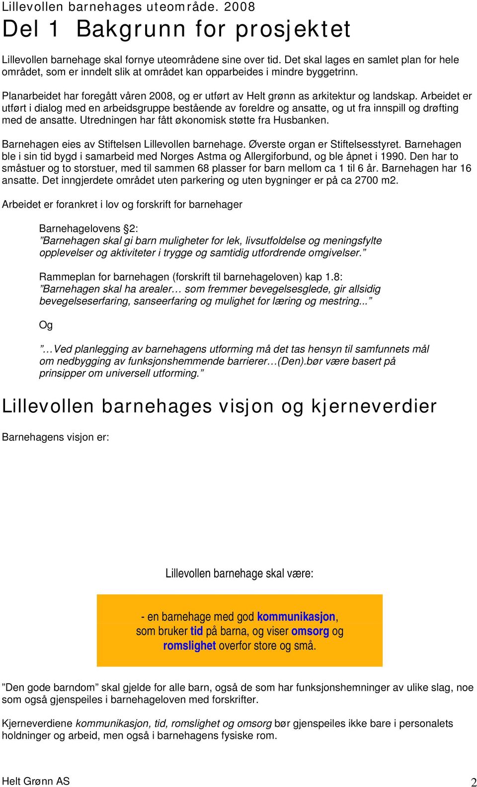 Planarbeidet har foregått våren 2008, og er utført av Helt grønn as arkitektur og landskap.