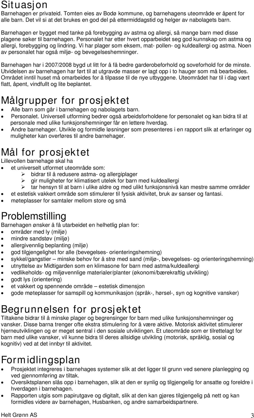 Personalet har etter hvert opparbeidet seg god kunnskap om astma og allergi, forebygging og lindring. Vi har plager som eksem, mat- pollen- og kuldeallergi og astma.