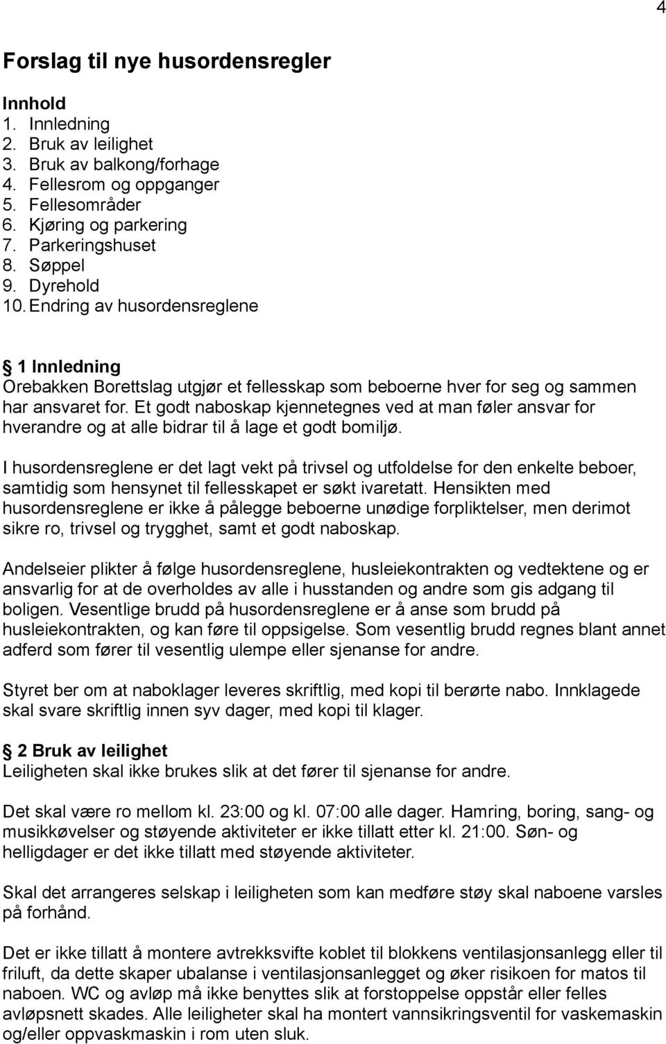 Et godt naboskap kjennetegnes ved at man føler ansvar for hverandre og at alle bidrar til å lage et godt bomiljø.