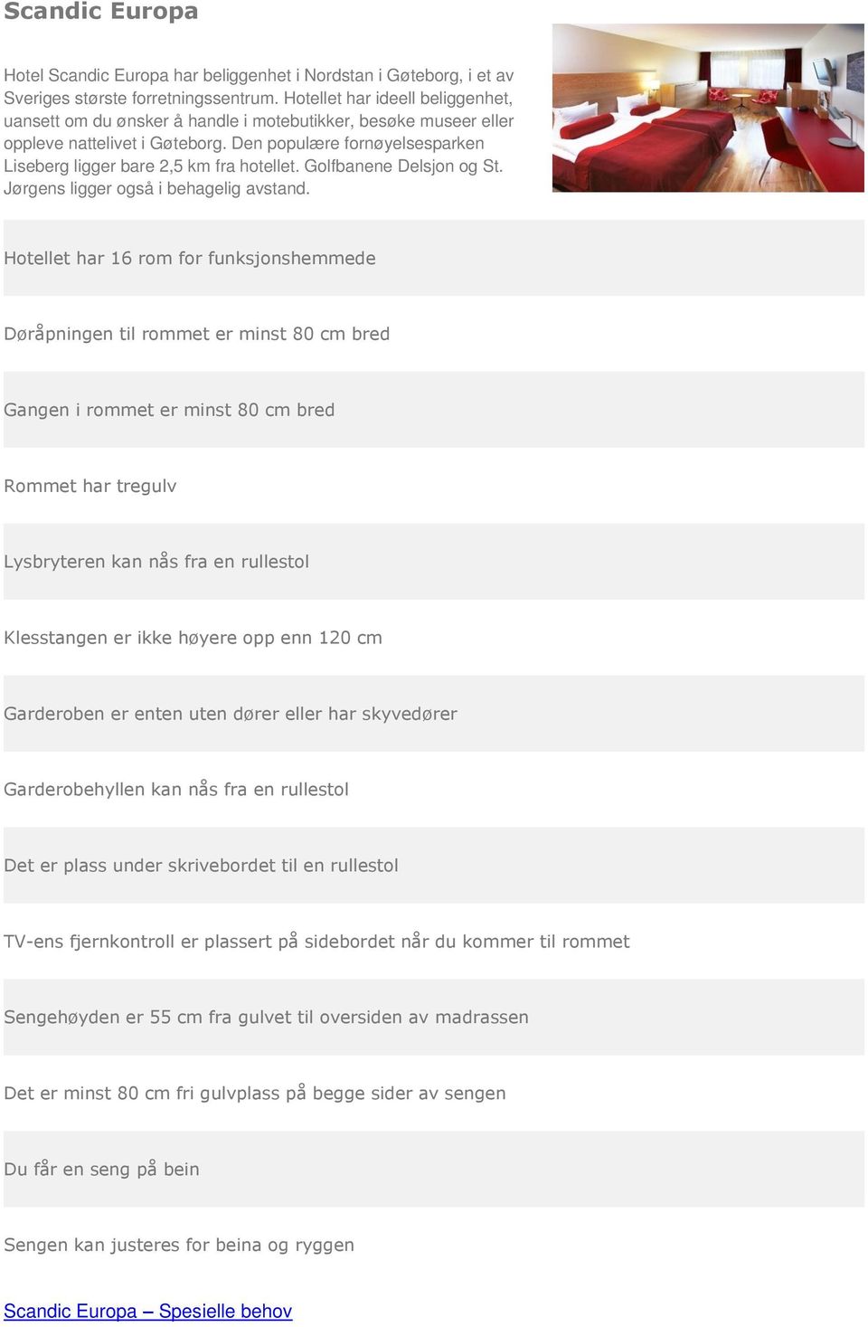 Den populære fornøyelsesparken Liseberg ligger bare 2,5 km fra hotellet. Golfbanene Delsjon og St.