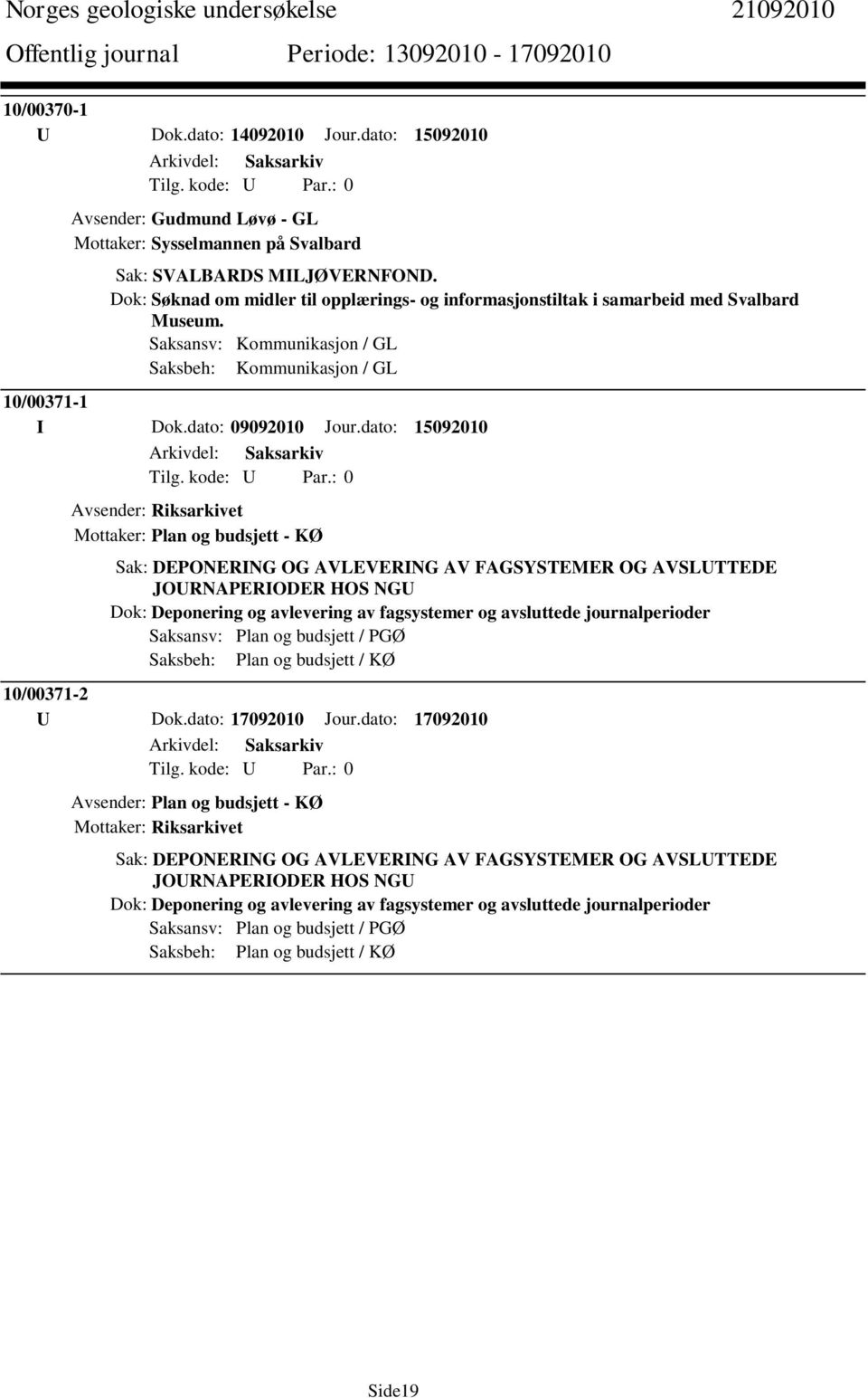 dato: 15092010 Avsender: Riksarkivet Mottaker: Plan og budsjett - KØ Sak: DEPONERING OG AVLEVERING AV FAGSYSTEMER OG AVSLUTTEDE JOURNAPERIODER HOS NGU Dok: Deponering og avlevering av fagsystemer og