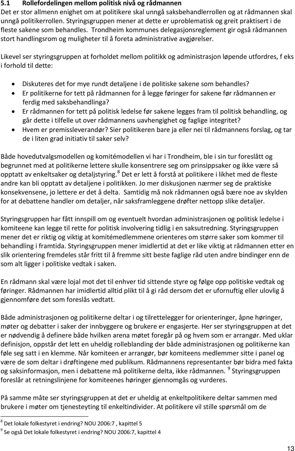 Trondheim kommunes delegasjonsreglement gir også rådmannen stort handlingsrom og muligheter til å foreta administrative avgjørelser.