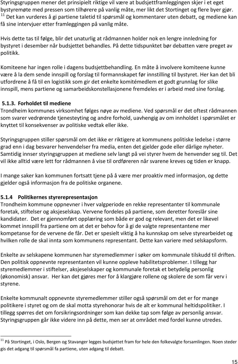 Hvis dette tas til følge, blir det unaturlig at rådmannen holder nok en lengre innledning for bystyret i desember når budsjettet behandles. På dette tidspunktet bør debatten være preget av politikk.