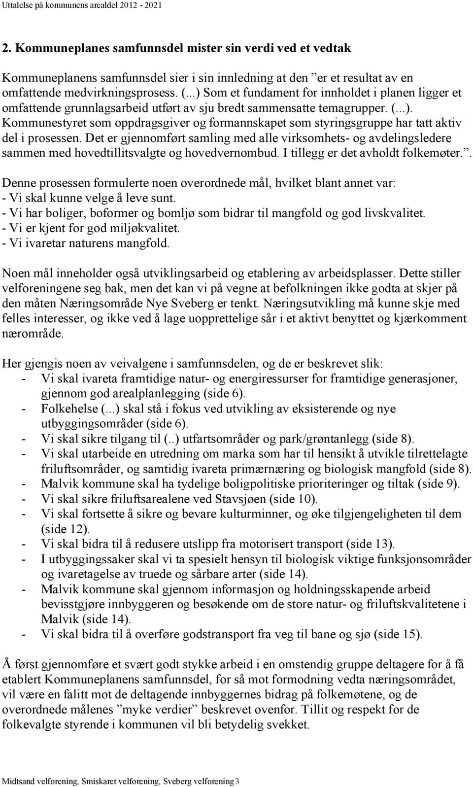 Det er gjennomført samling med alle virksomhets- og avdelingsledere sammen med hovedtillitsvalgte og hovedvernombud. I tillegg er det avholdt folkemøter.