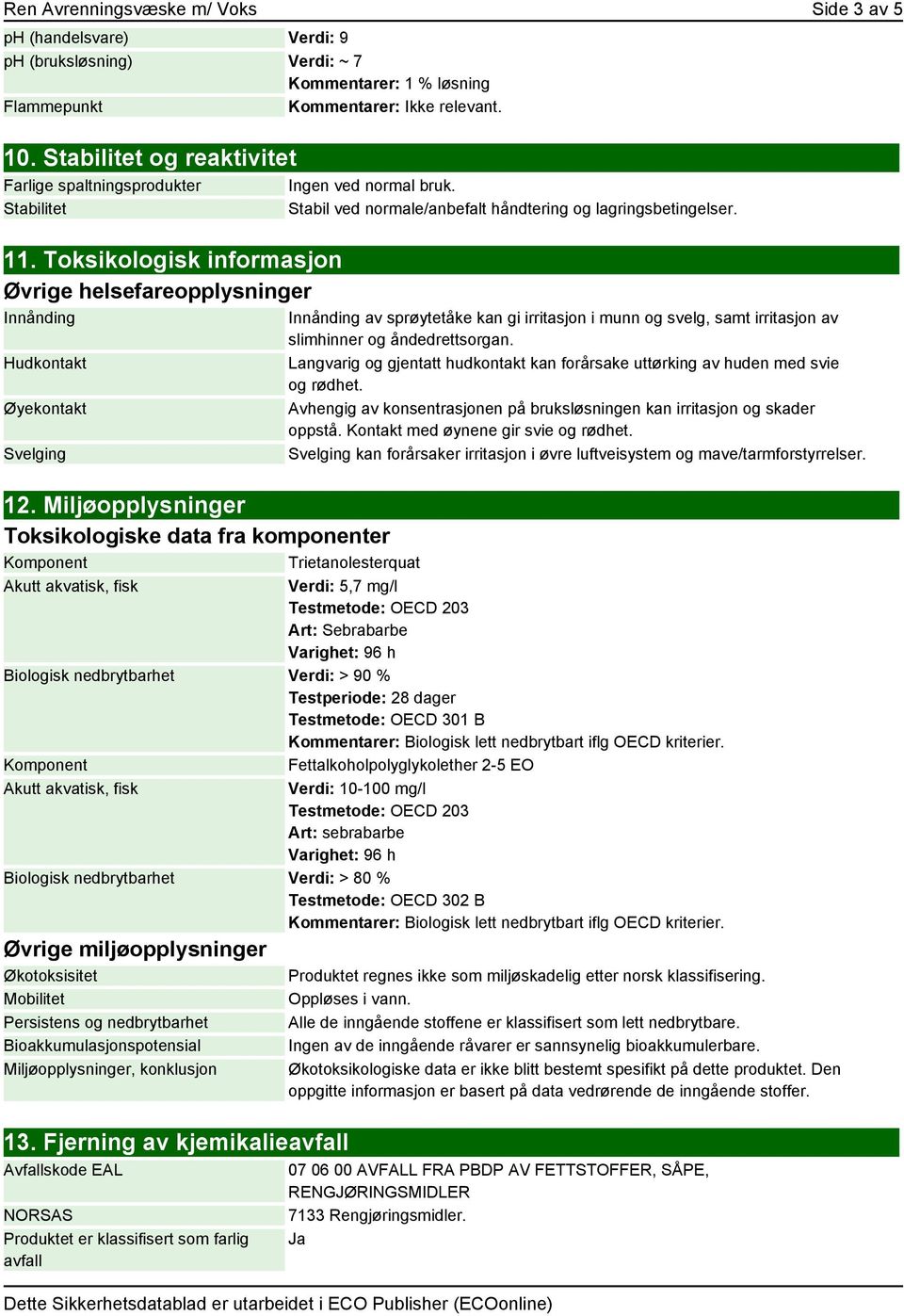 Miljøopplysninger Toksikologiske data fra komponenter Komponent Trietanolesterquat Ingen ved normal bruk. Stabil ved normale/anbefalt håndtering og lagringsbetingelser.