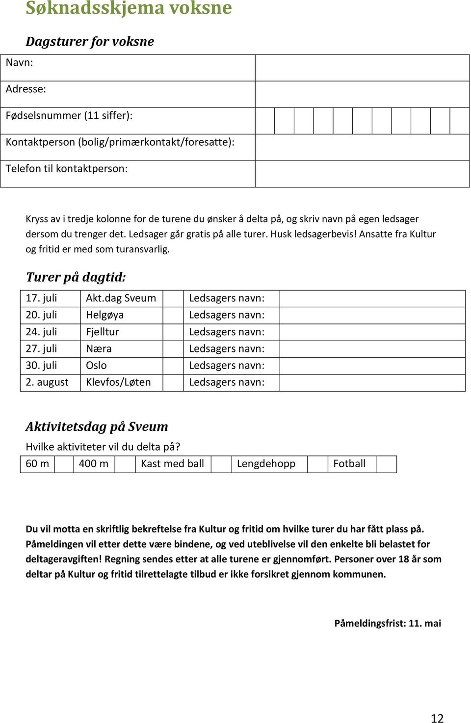 Turer på dagtid: 17. juli Akt.dag Sveum Ledsagers navn: 20. juli Helgøya Ledsagers navn: 24. juli Fjelltur Ledsagers navn: 27. juli Næra Ledsagers navn: 30. juli Oslo Ledsagers navn: 2.