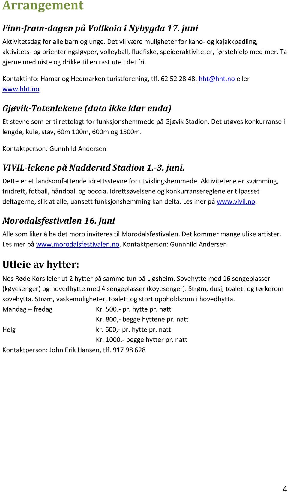 Ta gjerne med niste og drikke til en rast ute i det fri. Kontaktinfo: Hamar og Hedmarken turistforening, tlf. 62 52 28 48, hht@hht.no 