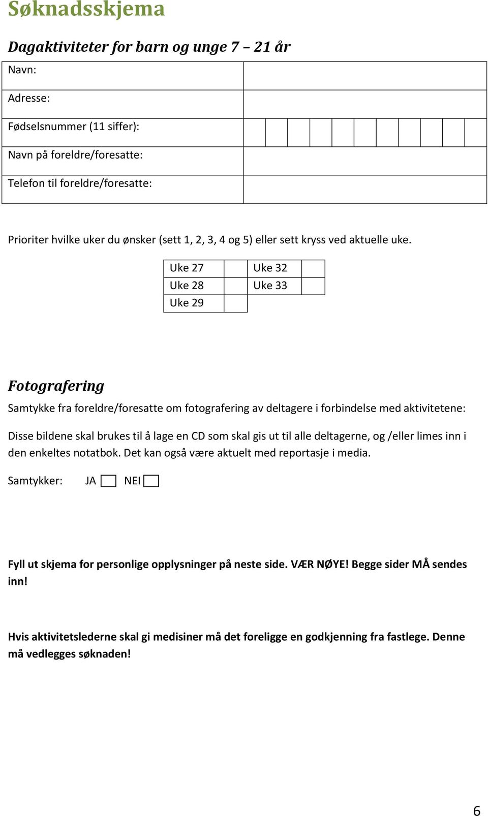 Uke 27 Uke 32 Uke 28 Uke 33 Uke 29 Fotografering Samtykke fra foreldre/foresatte om fotografering av deltagere i forbindelse med aktivitetene: Disse bildene skal brukes til å lage en CD som skal gis